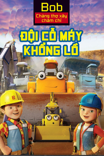 Poster phim Bob Chàng Thợ Xây Chăm Chỉ Đội Cỗ Máy Khổng Lồ