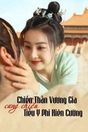 Poster phim Chiến Thần Vương Gia Cưng Chiều Tiểu Y Phi Kiên Cường