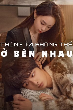 Poster phim Chúng Ta Không Thể Ở Bên Nhau
