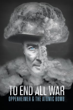 Poster phim To End All War: Oppenheimer & the Atomic Bomb