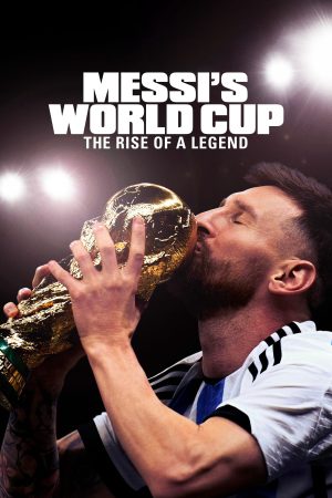 Poster phim Kỳ World Cup Của Messi: Huyền Thoại Tỏa Sáng – Messi’s World Cup: The Rise of a Legend