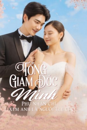 Poster phim Tổng Giám Đốc Minh, Phu Nhân Chỉ Xem Anh Là Người Thế Chỗ