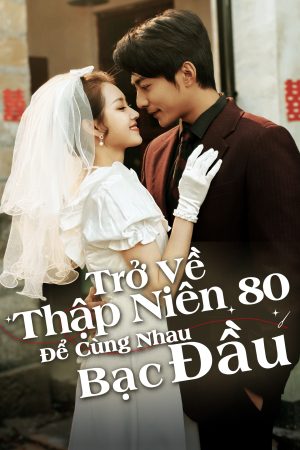 Poster phim Trở Về Thập Niên 80 Để Cùng Nhau Bạc Đầu