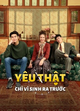 Poster phim Yêu Thật Chỉ Vì Sinh Ra Trước